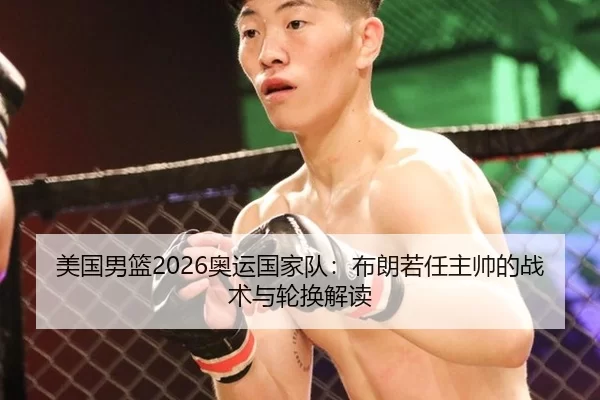 美国男篮2026奥运国家队：布朗若任主帅的战术与轮换解读
