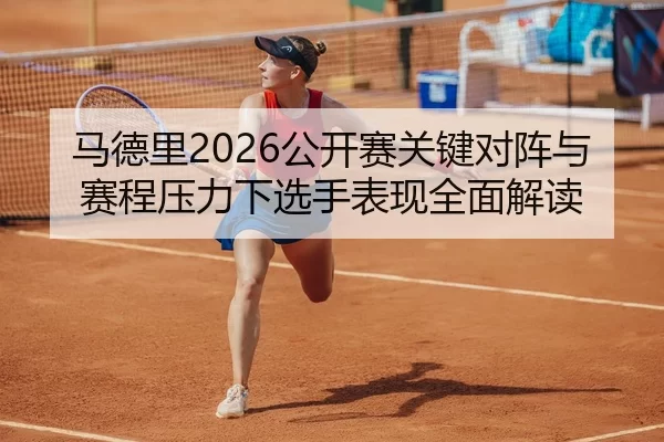 马德里2026公开赛关键对阵与赛程压力下选手表现全面解读